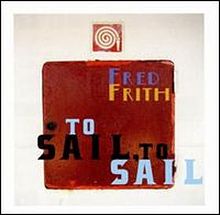 Frith, Fred - To Sail, to Sail cover