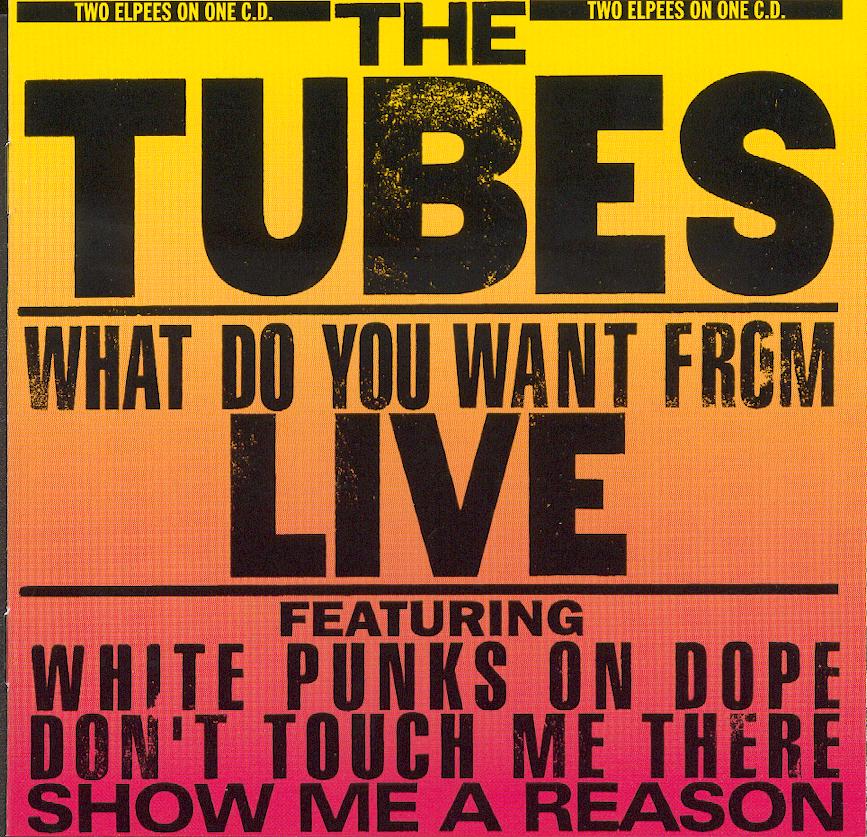 Tubes, The - What Do You Want from Live cover